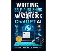 Writing, Self-publishing and Marketing an Amazon Book with ChatGPT AI: ChatGPT, Microsoft Word or Google Docs, Grammarly and Amazon KDP