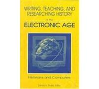 Writing, Teaching, and Researching History in the Electronic Age: Historians and Computers