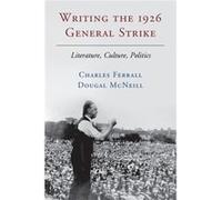 Writing The 1926 General Strike: Literature, Culture, Politics (Hardcover) Charles Ferrall, Dougal Mcneill (Auteur)