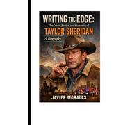 Writing the Edge:: The Crime, Justice, and Humanity of Taylor Sheridan A Biography