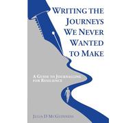 Writing the Journeys We Never Wanted to Make: A Guide to Journalling for Resilience