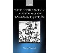 Writing The Nation In Reformation England, 1530-1580 Cathy Shrank (Auteur)