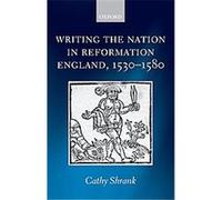 Writing the Nation in Reformation England, 1530-1580 Cathy Shrank (Auteur)