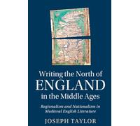 Writing the North of England in the Middle Ages: Regionalism and Nationalism in Medieval English Literature