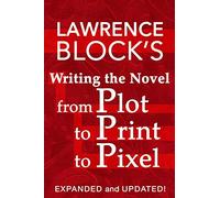 Writing the Novel from Plot to Print to Pixel: Expanded and Updated