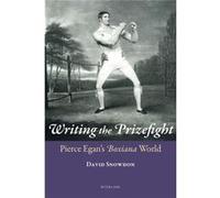 Writing The Prizefight: Pierce Egan'S Boxiana World (Paperback) David Snowdon, (Auteur)