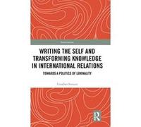 Writing the Self and Transforming Knowledge in International Relations: Towards a Politics of Liminality (Interventions) - [Version Originale] Inconnu (Auteur)