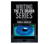 Writing the TV Drama Series: How to Succeed As a Professional Writer in TV