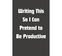 Writing This So I Can Pretend to Be Productive.: Perfect for When You Need to Look Busy