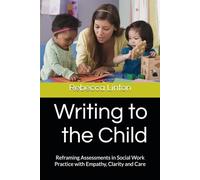 Writing to the Child: Reframing Assessments in Social Work Practice with Empathy, Clarity and Care
