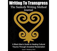 Writing to Transgress, the Sankofa Writing Method Journal: A Black Man's Guide to Healing Cultural Trauma Through Ancestral Reclamation