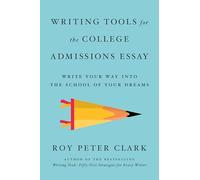 Writing Tools for the College Admissions Essay: Write Your Way into the School of Your Dreams