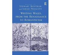 Writing Wales, From The Renaissance To Romanticism