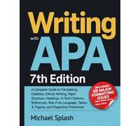 Writing with APA 7th Edition: A Complete Guide to Formatting, Citations, Ethical Writing, Paper Structure, Headings, In-Text Citations, References, ... Tables & Figures, and Plagiarism Prevention