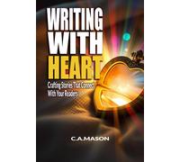 Writing With Heart: Crafting Stories That Connect With Your Readers: Emotional Storytelling: Connect With Readers Through Empathy & Authentic Voice: 2 (The Master Writer's Collection)