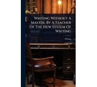 Writing Without A Master, By A Teacher Of The New System Of Writing