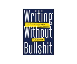 Writing Without Bullshit: Boost Your Career by Saying What You Mean - A Witty Guide: Master Jargon, Purge Passive Voice, and Respect Readers