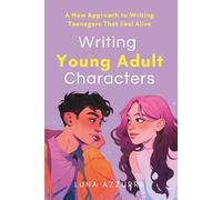 Writing Young Adult Characters: A New Approach To Writing Teenagers That Feel Alive