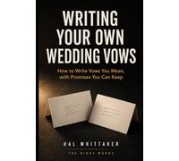 Writing Your Own Wedding Vows: How to Write Vows You Mean, with Promises You Can Keep, a Step-by-Step Method, and Paired Sample Vows