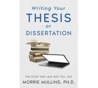 Writing Your Thesis Or Dissertation: The Stuff They May Not Tell You Paperback Book By Morrie Mullins