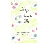 Writings from the Grove: Pine Grove Academy's Excellence in Writing Collection Volume 1