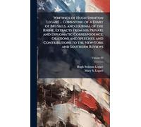 Writings of Hugh Swinton LegarÃ(c) ... Consisting of a Diary of Brussels, and Journal of the Rhine; Extracts From his Private and Diplomatic ... to the New-York and Southern Reviews