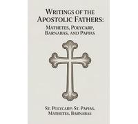 Writings of the Apostolic Fathers: Mathetes, Polycarp, Barnabas, and Papias