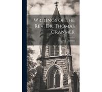 Writings Of The Rev. Dr. Thomas Cranmer
