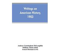 Writings On American History, 1903. A Bibliography Of Books And Articles On United States History Published During The Year 1903, With Some Memoranda On Other Portions Of America