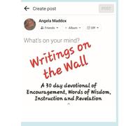 Writings On The Wall: A 30-Day Devotional of Words of Wisdom, Instruction, Revelation and Encouragement