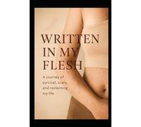 Written in my Flesh: A journey of survival, scars, and reclaiming my life