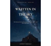 Written in the Sky: How Humanity Read the Heavens for Five Thousand Years - and Why It Still Matters