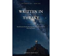 Written in the Sky: How Humanity Read the Heavens for Five Thousand Years - and Why It Still Matters