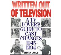 Written Out of Television: A TV Lover's Guide to Cast Changes:1945-1994