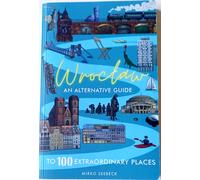 Wroclaw: An Alternative Guide To 100 Extraordinary Places