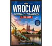 WROCLAW GUIDA DI VIAGGIO 2026-2027: Esplora la Città dei Nani, l'Isola della Cattedrale e la Bassa Slesia come un abitante del posto con gite di un giorno, consigli pratici e itinerari stagionali.