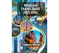Wroclaw Travel Guide 2025-2026: Your Essential Companion To Poland’s Enchanting City Of Bridges