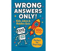 Wrong Answers Only!: Kids Jokes & Riddles Quiz - 400+ Hilarious Questions for Smart Kids Ages 6-12