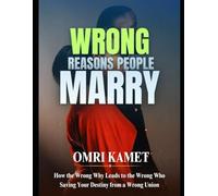 WRONG REASONS PEOPLE MARRY: How the Wrong Why Leads to the Wrong Who -Saving Your Destiny from the Wrong Union