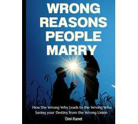 WRONG REASONS PEOPLE MARRY: How the Wrong Why Leads to the Wrong Who -Saving Your Destiny from the Wrong Union