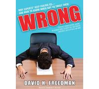 Wrong: Why Experts (Scientists, Finance Wizards, Doctors, Relationship Gurus, Celebrity CEOs, High-Powered Consultants, Health Officials and More) Keep ... Us---and How to Know When Not to Trust Them