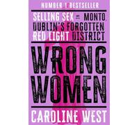 Wrong Women: Selling Sex in Monto, Dublin's Forgotten Red Light District