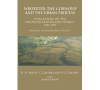 Wroxeter, The Cornovii And The Urban Process. Volume 2: Characterizing The City. Final Report Of The Wroxeter Hinterland Project, 1994-1997