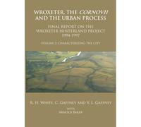 Wroxeter, The Cornovii And The Urban Process. Volume 2: Characterizing The City. Final Report Of The Wroxeter Hinterland Project, 1994-1997