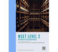 WSET Level 2 Intensive Revision Notes: Concise Summaries, Tasting Tips, Exam Tips to Help You Pass the WSET Level 2 Exam with Confidence