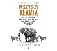 Wszyscy kłamią: Big data, nowe dane i wszystko, co Internet może nam powiedzieć o tym, kim naprawdę jesteśmy