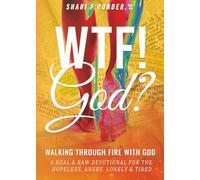 WTF! God? Walking Through Fire with God: A Real & Raw Devotional for the Hopeless, Angry, Lonely & Tired