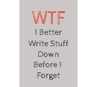 WTF I Better Write Stuff Down Before I Forget: A Retro 120 Page Blank Lined Journal Notebook - A Hilarious Gag Gift For Co-workers, Friends and Family