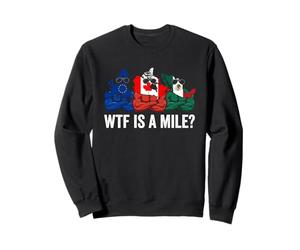 WTF is A Mile Funny Kilometer Gang Europe Canada Mexique Sweatshirt