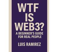 WTF IS WEB3: Web3 Explained for Real People-Not Coders or Crypto Bros